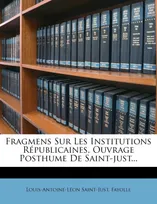 Fragmens Sur Les Institutions Républicaines, Ouvrage Posthume De Saint-just...