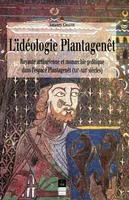 L'idéologie Plantagenêt, Royauté arthurienne et monarchie politique dans l'espace Plantagenêt (XIIe-XIIIe siècles)