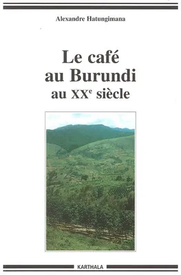 Le café au Burundi au XXe siècle - paysans, argent, pouvoir, paysans, argent, pouvoir