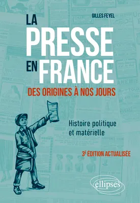 La presse en France des origines à nos jours. Histoire politique et matérielle, 3e édition actualisée