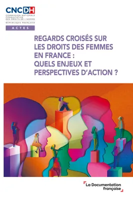 Regards croisés sur les droits des femmes en France : quels enjeux et perspectives d'action ?, Actes du cycle de webinaires organisés par la CNCDH