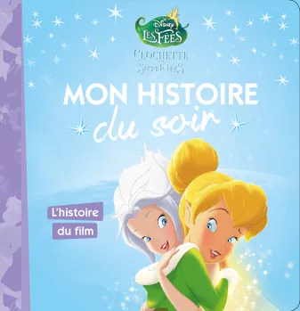 LA FÉE CLOCHETTE 4 - Mon Histoire du Soir - L'histoire du film - Disney, Clochette et le secret des fées
