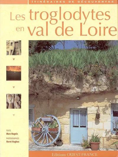 Livres Loisirs Voyage Guide de voyage Les troglodytes en val de Loire, caves d'habitation, châteaux souterrains et galeries d'extractions Marc Nagels