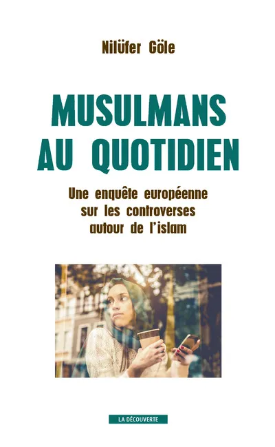 Livres Sciences Humaines et Sociales Philosophie Musulmans au quotidien, Une enquête européenne sur les controverses autour de l'islam Nilufer Gole