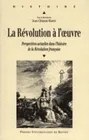 La Révolution à l'œuvre, Perspectives actuelles dans l'histoire de la Révolution française