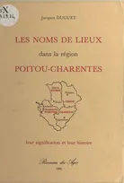 Les Noms de lieux dans la région Poitou-Charentes, leur signification et leur histoire