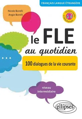 Le FLE au quotidien • Dialogues de la vie courante • niveau intermédiaire • [avec fichiers audio] • (Français Langue Etrangère), 100 dialogues de la vie courante