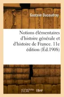 Notions élémentaires d'histoire générale et d'histoire de France. 11e édition