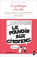 LA POLITIQUE A LA VILLE - INVENTIONS CITOYENNES A LOUVIERS (1965-1983)