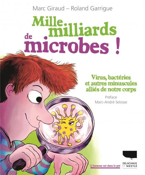 Livres Loisirs Humour Mille milliards de microbes !, Virus, bactéries et autres minuscules alliés de notre corps Marc Giraud