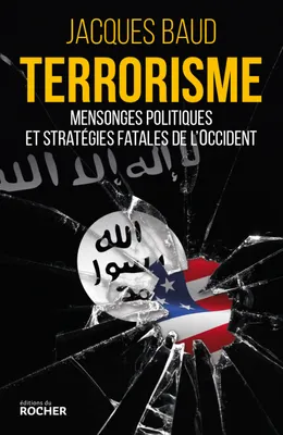 Terrorisme. Mensonges politiques et stratégies fatales de l'Occident