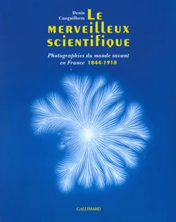 Le Merveilleux scientifique, Photographies du monde savant en France, 1844-1918