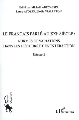 Le français parlé au XXIème siècle - Volume 2, Normes et variations dans les discours et en interaction