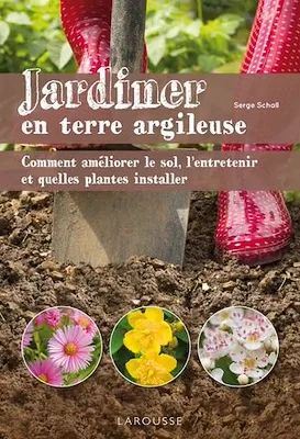 Jardiner en terre argileuse, Comment améliorer le sol, l'entretenir et quelles plantes installer
