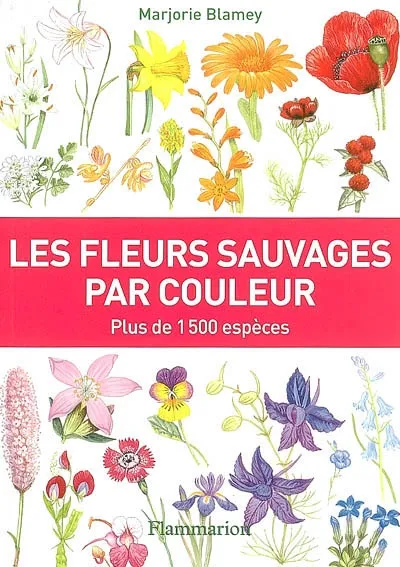 Fleurs sauvages par couleur (Les), PLUS DE 1500 ESPECES Marjorie Blamey