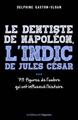 Le dentiste de Napoléon, l'indic de Jules César... 75 figures de l'ombre qui ont influencé l'histoire