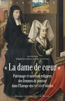 La dame de cœur, Patronage et mécénat religieux des femmes de pouvoir dans l’Europe des XIVe-XVIIe siècles