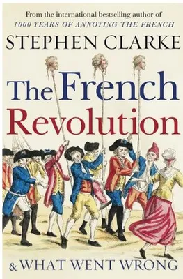 The French Revolution and What Went Wrong /anglais