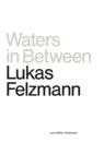 Lukas Felzmann Waters in Between /anglais