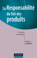 La responsabilité du fait des produits en France et en Europe