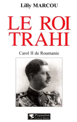 Le Roi trahi, Carol II de Roumanie