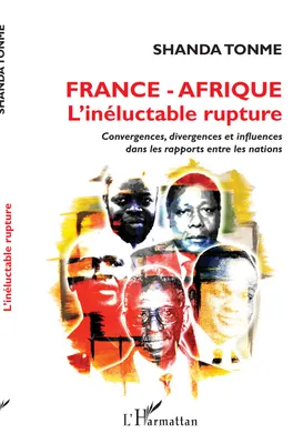 France - Afrique l'inéluctable rupture, Convergences, divergences et influences dans les rapports entre les nations