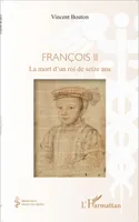 François II, La mort d'un roi de seize ans