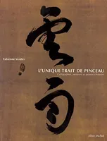 L'UNIQUE TRAIT DE PINCEAU - CALLIGRAPHIE, PEINTURE ET PENSEE CHINOISE, Calligraphie, peinture et pensée chinoise