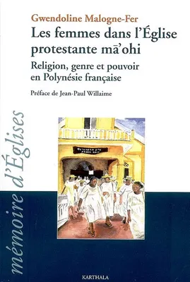 Les femmes dans l'Église protestante ma'ohi - religion, genre et pouvoir en Polynésie française