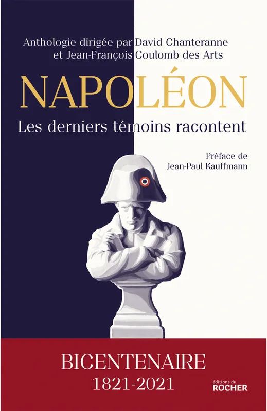 Livres Histoire et Géographie Histoire Histoire générale Napoléon, les derniers témoins racontent, Les derniers témoins racontent Jean-Paul Kauffmann
