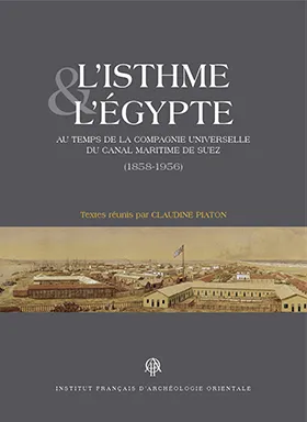 L'isthme et l'Égypte au temps de la Compagnie universelle du canal maritime de Suez, 1858-1956