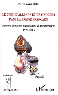 Le Chili d'Allende et de Pinochet dans la presse française, Passions politiques, information et désinformation - 1970-2005