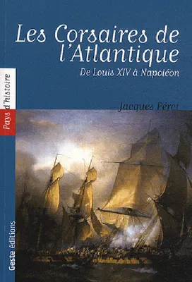 Les corsaires de l'Atlantique - de Louis XIV à Napoléon