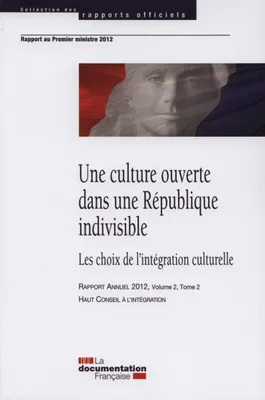 Rapport annuel 2012 / Haut conseil à l'intégration, 2, Culture ouverte dans une republique indivisible (Une), les choix de l'intégration culturelle