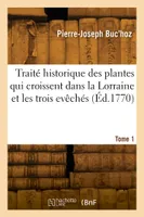 Traité historique des plantes qui croissent dans la Lorraine et les trois evêchés. Tome 1