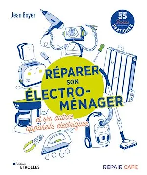 Réparer son électro-ménager et ses autres appareils électriques, 53 fiches pratiques