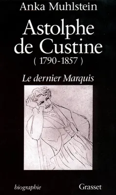 Astolphe de Custine 1790-1857 Le Dernier Marquis, le dernier marquis