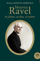 Maurice Ravel (1875-1937), Ni femme ni Dieu ni maître