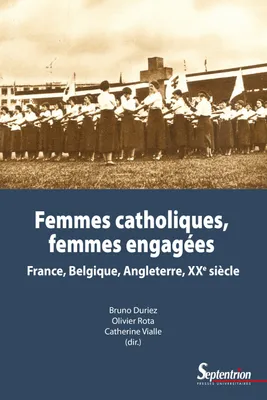 Femmes catholiques, femmes engagées, France, Belgique, Angleterre - XXe siècle
