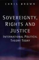 SOVEREIGNTY, RIGHTS AND JUSTICE : INTERNATIONAL POLITICAL THEORY TODAY