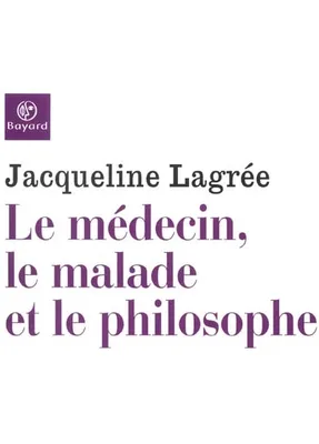 Le Médecin, le malade et le philosophe Lagrée, Jacqueline