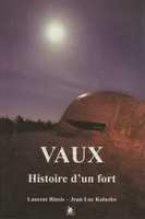 Vaux, histoire d'un fort, la construction du fort de Vaux et les événements de 1916
