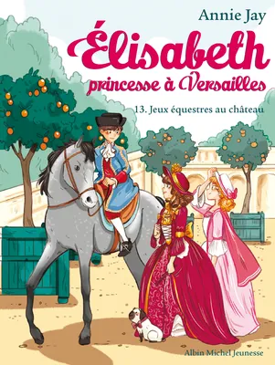 Jeux équestres au château, Elisabeth, princesse à Versailles - tome 13