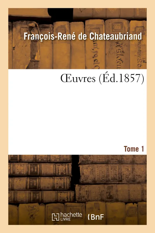 Livres Littérature et Essais littéraires Romans contemporains Francophones OEuvres. Tome 1 François-René de Chateaubriand