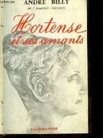 Hortense et ses amants. Chateaubriand, Sainte-Beuve ...