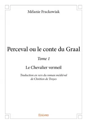 1, Perceval ou le conte du Graal - Tome 1 : Le Chevalier vermeil, Traduction en vers du roman médiéval de Chrétien de Troyes