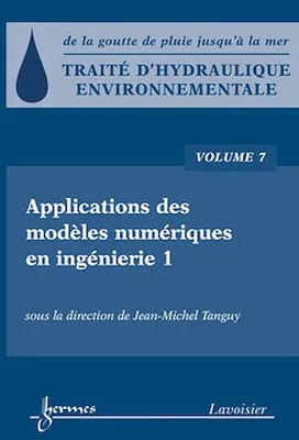 Traité d'hydraulique environnementale - Volume 7, Applications des modèles numériques en ingénierie 1