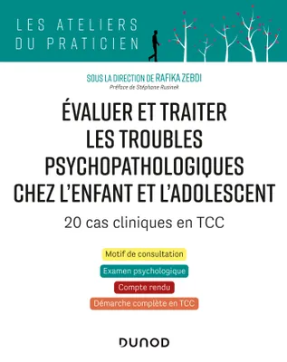 Évaluer et traiter les troubles psychopathologiques chez l'enfant et l'adolescent, 20 cas cliniques en TCC