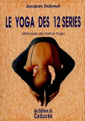 Le yoga des 12 séries / méthode hatha-yoga, méthode de hatha-yoga