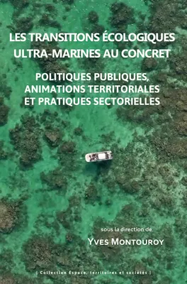 Les transitions écologiques ultra-marines au concret, Politiques publiques, animations territoriales et pratiques sectorielles
